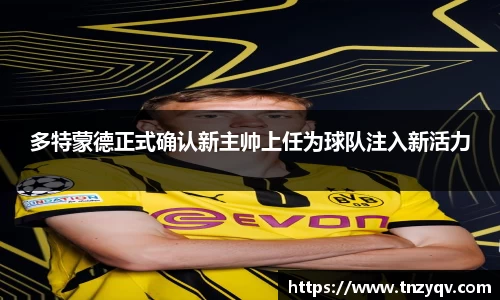 多特蒙德正式确认新主帅上任为球队注入新活力