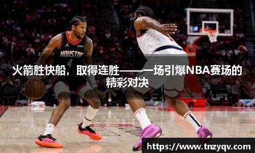 火箭胜快船，取得连胜——一场引爆NBA赛场的精彩对决