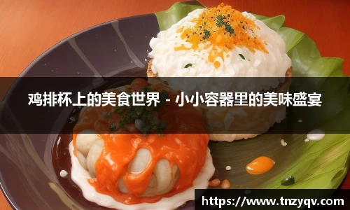 鸡排杯上的美食世界 - 小小容器里的美味盛宴