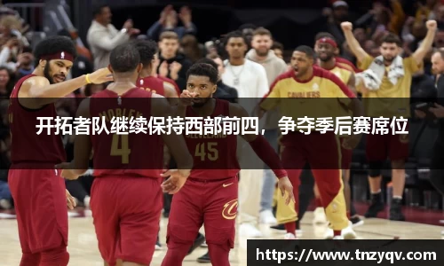 开拓者队继续保持西部前四，争夺季后赛席位